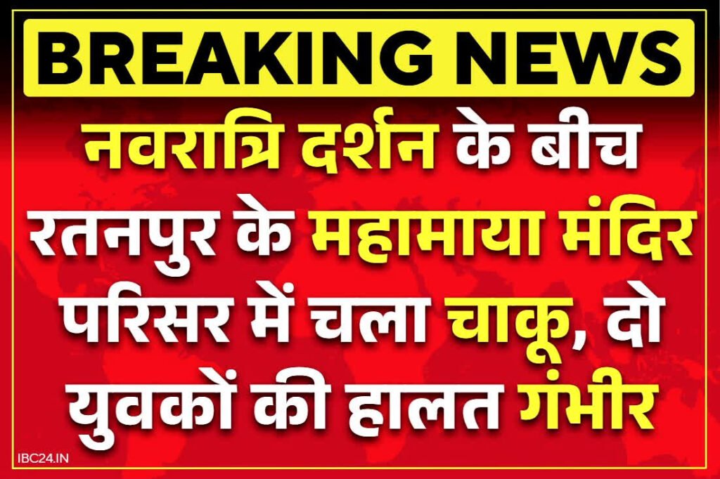 रतनपुर महामाया मंदिर में चाकूबाजी, दो युवक गंभीर घायल – नवरात्रि के बीच मची अफरा-तफरी